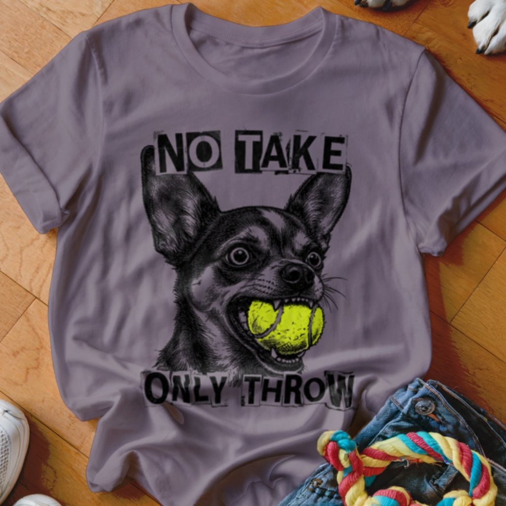 No Take Only Throw Chihuahua Shirt - The Pawsitive Initiative