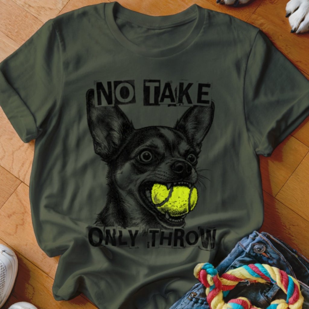 No Take Only Throw Chihuahua Shirt - The Pawsitive Initiative