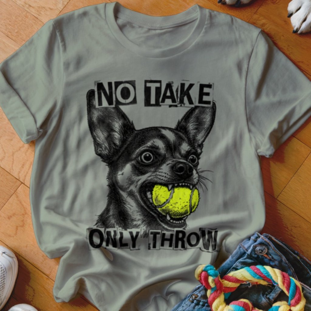 No Take Only Throw Chihuahua Shirt - The Pawsitive Initiative