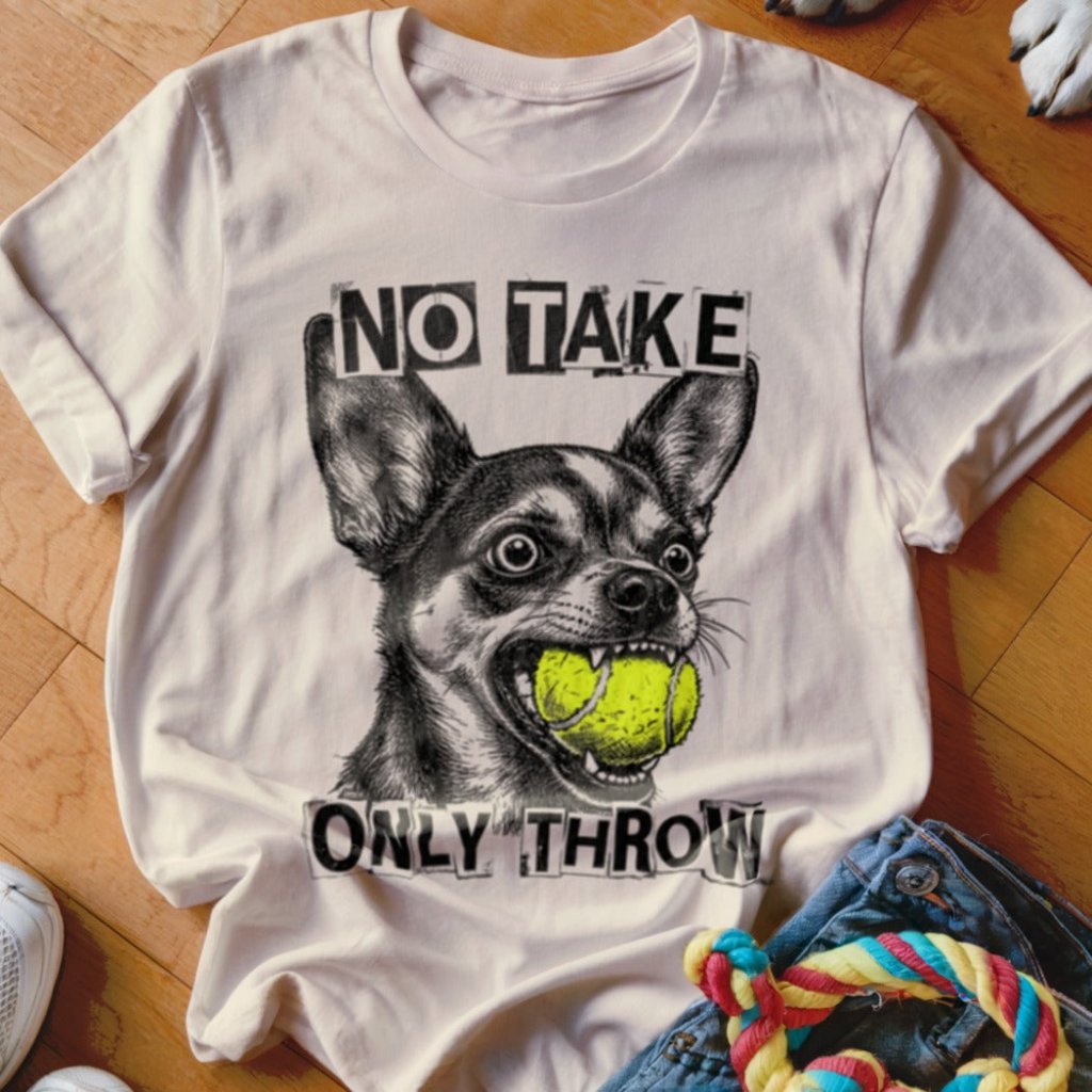 No Take Only Throw Chihuahua Shirt - The Pawsitive Initiative