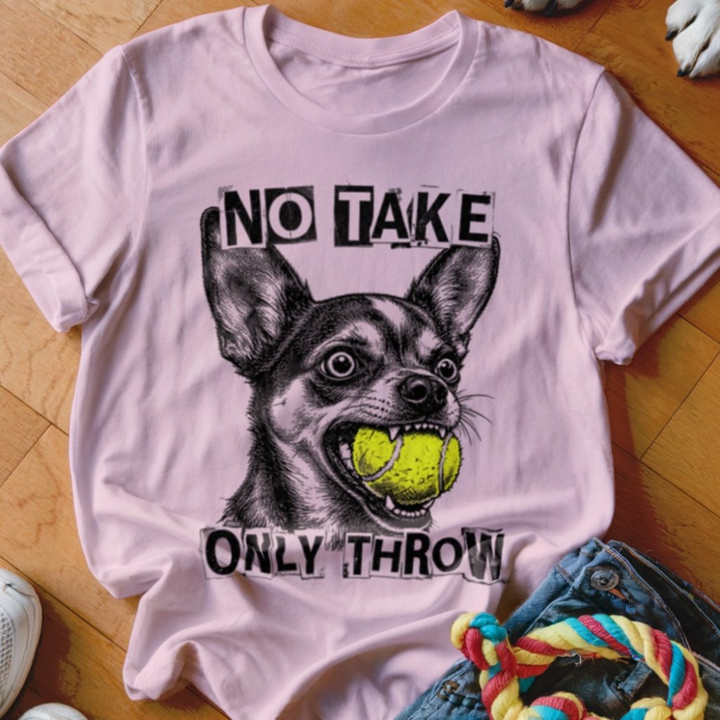 No Take Only Throw Chihuahua Shirt - The Pawsitive Initiative