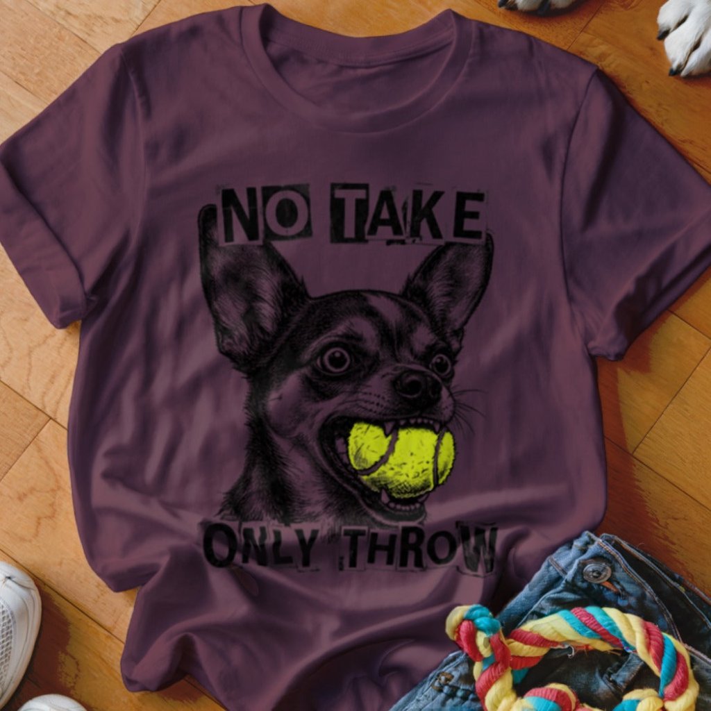 No Take Only Throw Chihuahua Shirt - The Pawsitive Initiative