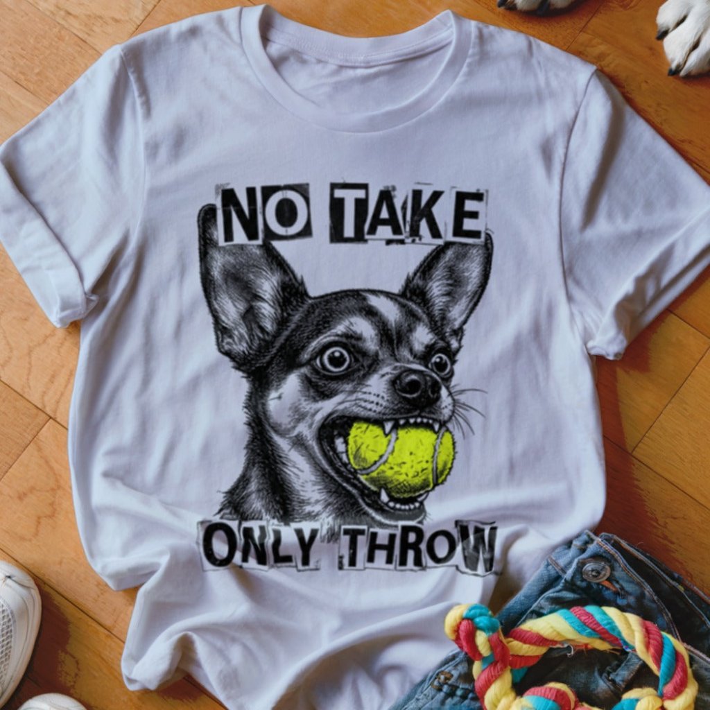 No Take Only Throw Chihuahua Shirt - The Pawsitive Initiative