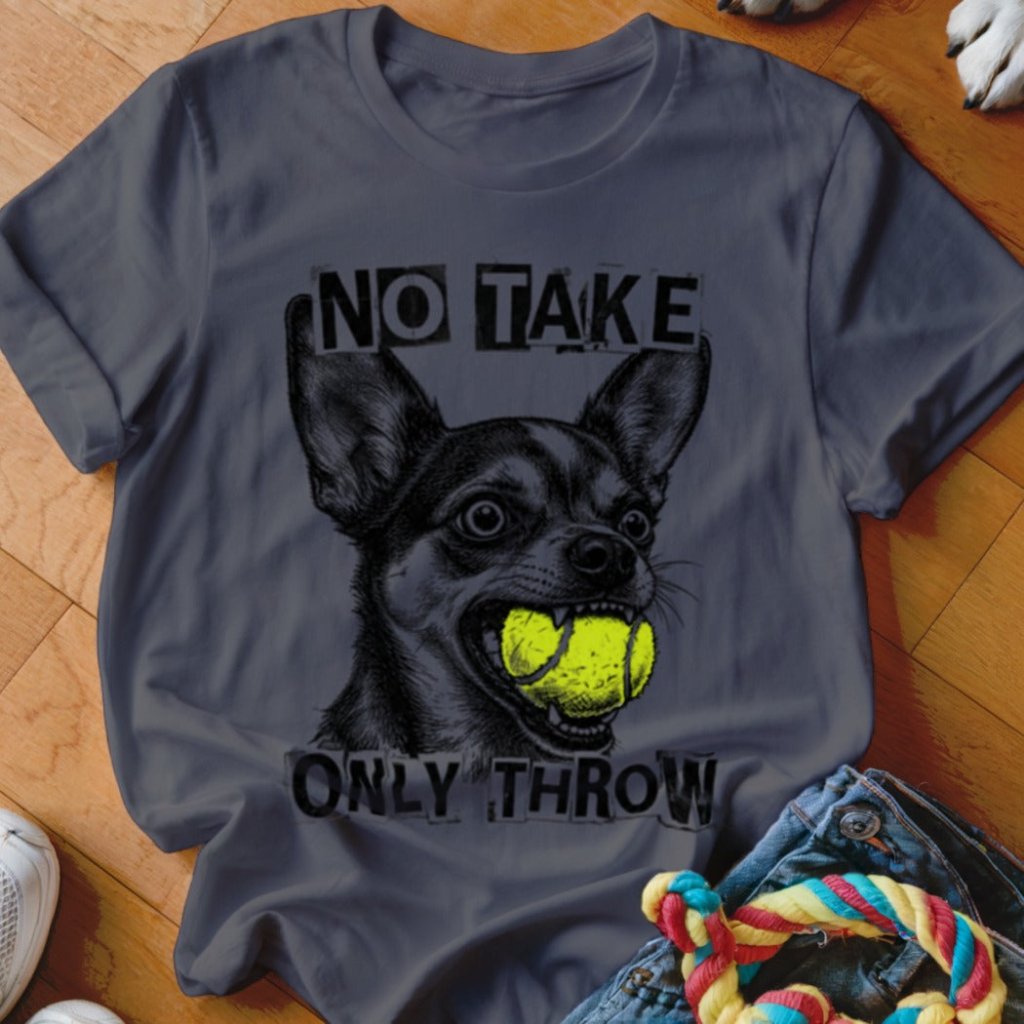 No Take Only Throw Chihuahua Shirt - The Pawsitive Initiative