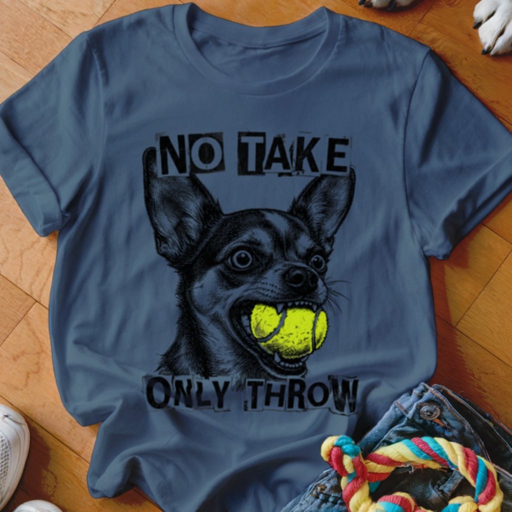 No Take Only Throw Chihuahua Shirt - The Pawsitive Initiative