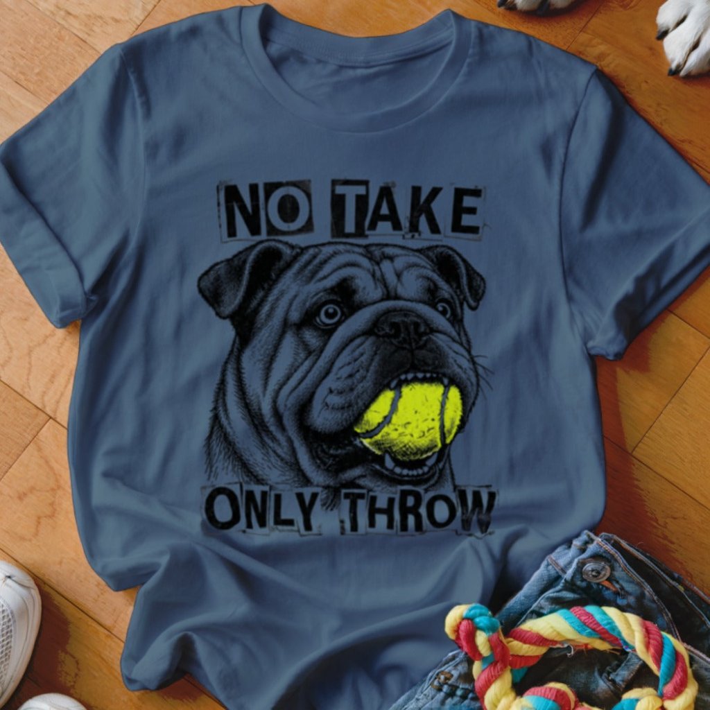 No Take Only Throw English Bulldog Shirt - The Pawsitive Initiative
