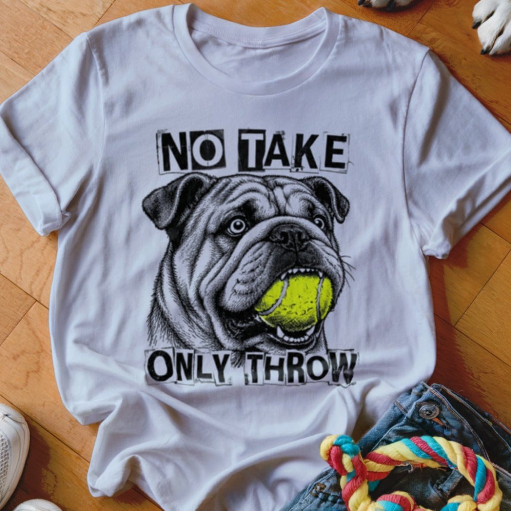 No Take Only Throw English Bulldog Shirt - The Pawsitive Initiative