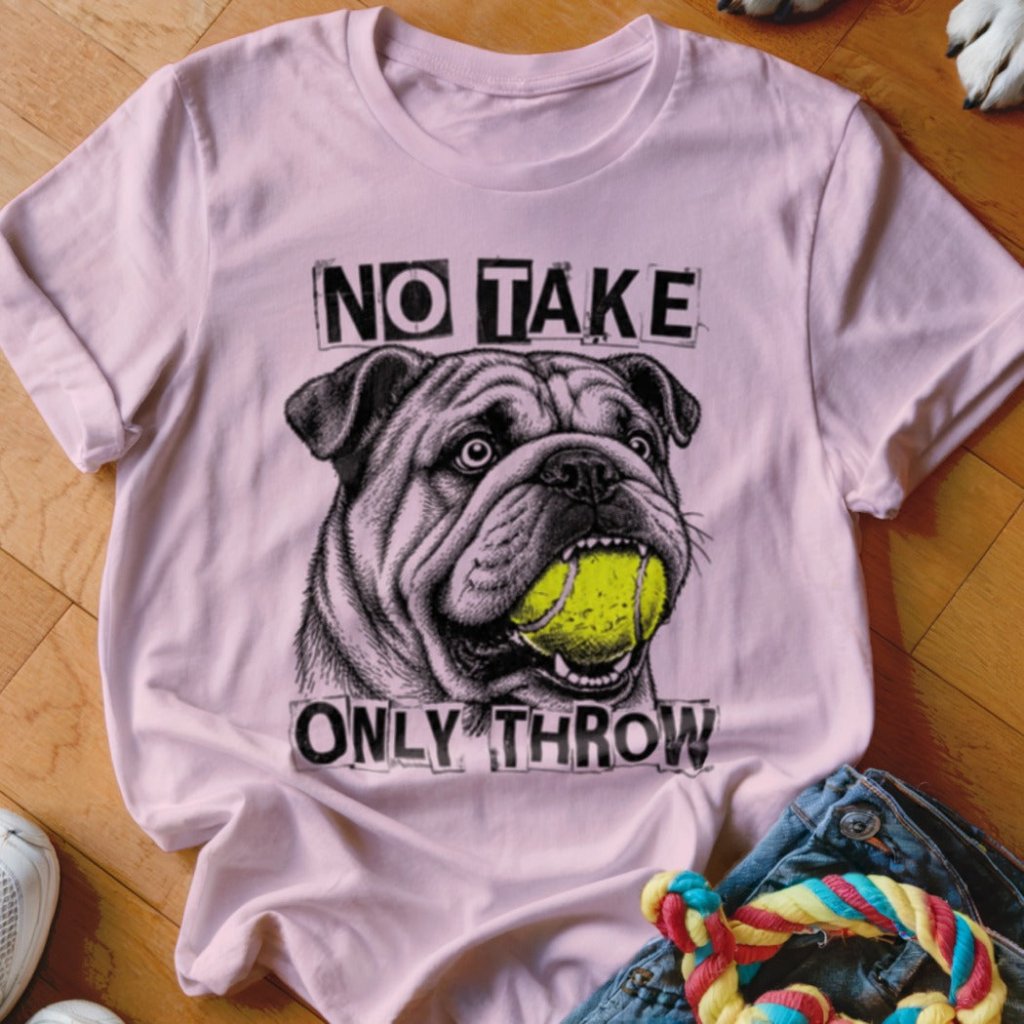 No Take Only Throw English Bulldog Shirt - The Pawsitive Initiative