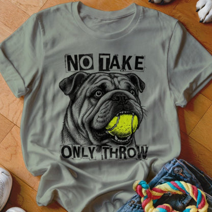 No Take Only Throw English Bulldog Shirt - The Pawsitive Initiative