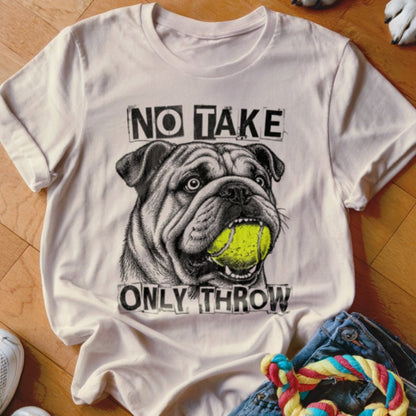 No Take Only Throw English Bulldog Shirt - The Pawsitive Initiative