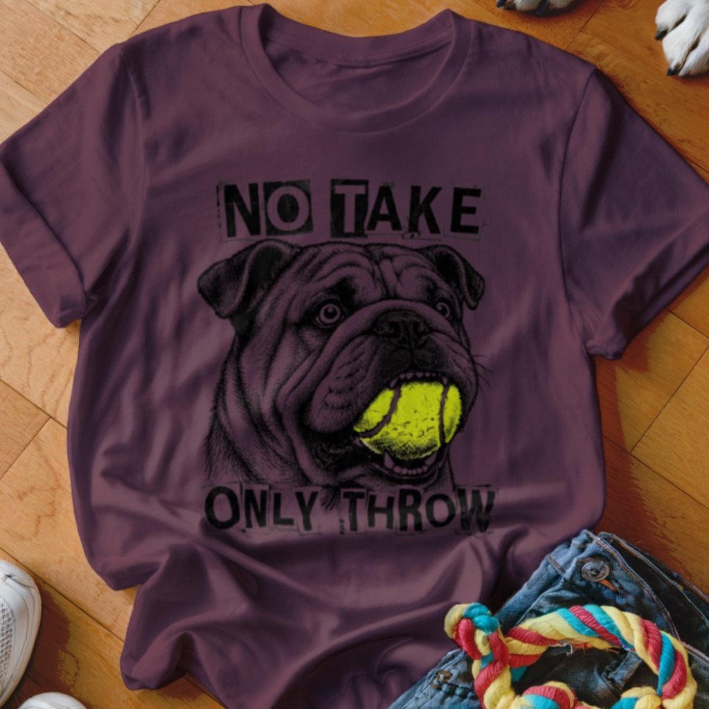 No Take Only Throw English Bulldog Shirt - The Pawsitive Initiative