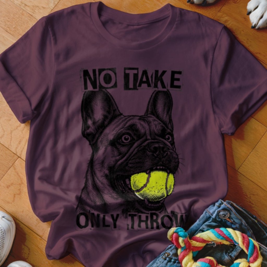 No Take Only Throw Frenchie Shirt - The Pawsitive Initiative
