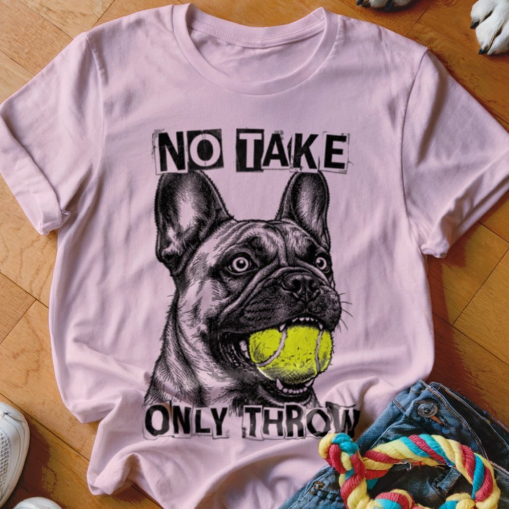 No Take Only Throw Frenchie Shirt - The Pawsitive Initiative
