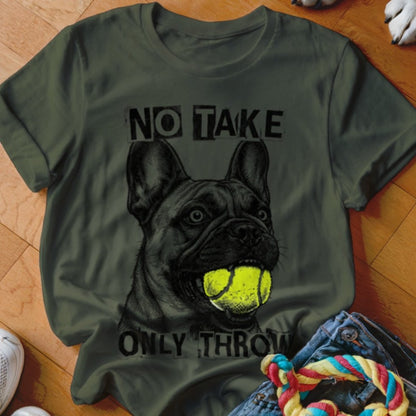 No Take Only Throw Frenchie Shirt - The Pawsitive Initiative