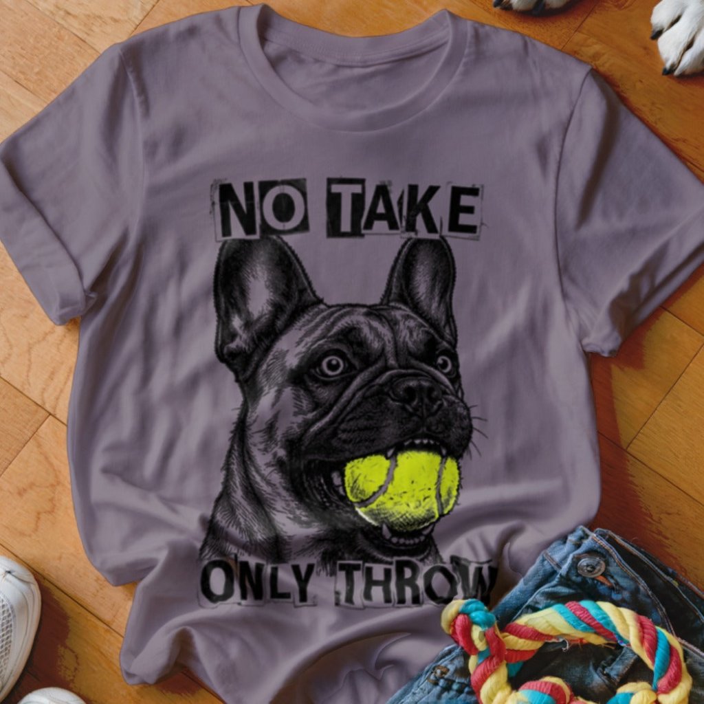 No Take Only Throw Frenchie Shirt - The Pawsitive Initiative