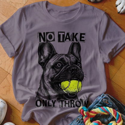 No Take Only Throw Frenchie Shirt - The Pawsitive Initiative