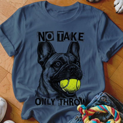 No Take Only Throw Frenchie Shirt - The Pawsitive Initiative