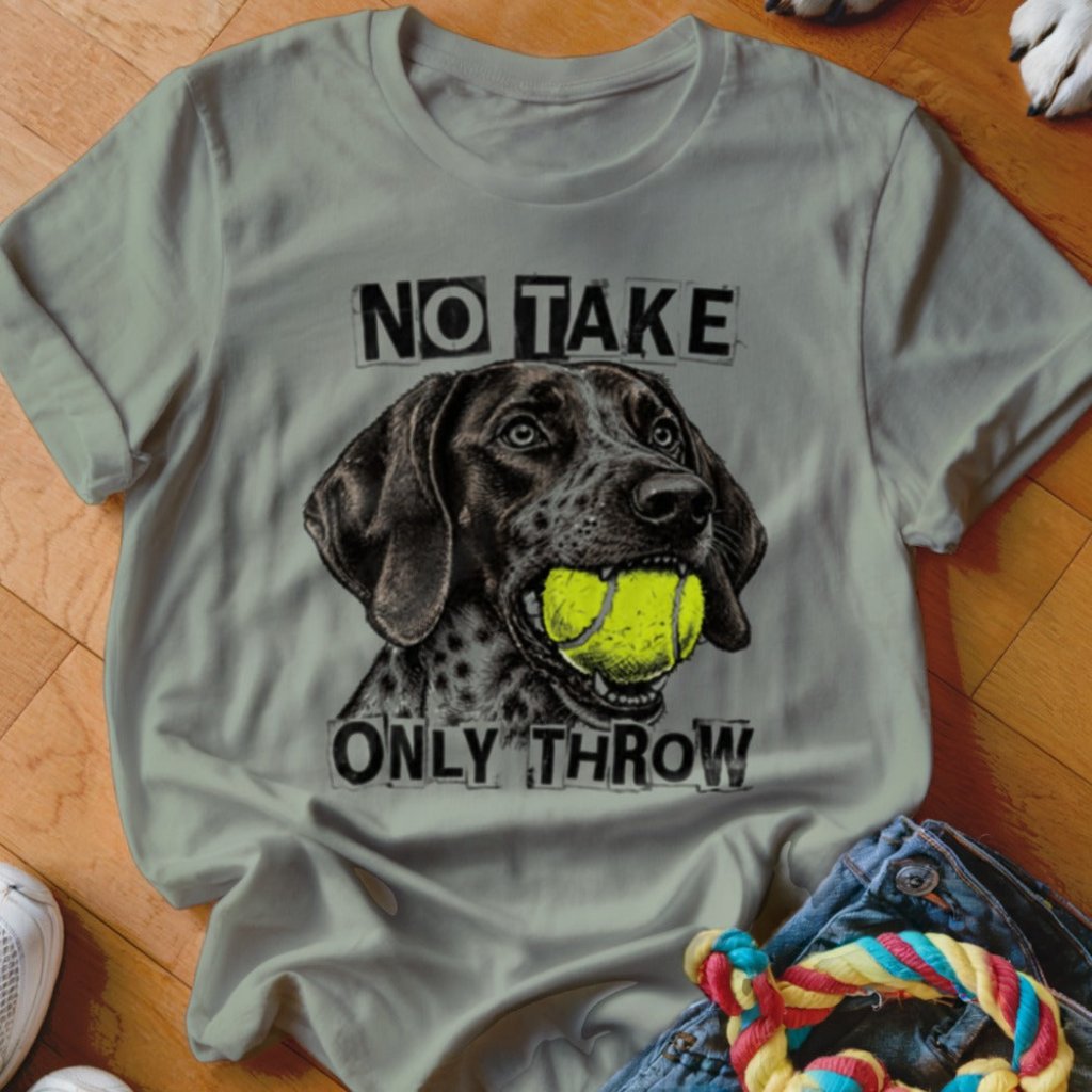 No Take Only Throw GSP Shirt - The Pawsitive Initiative