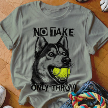 No Take Only Throw Husky Shirt - The Pawsitive Initiative