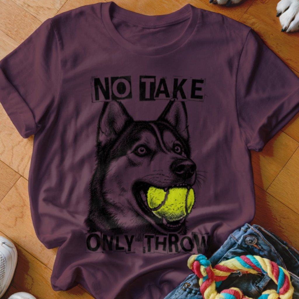 No Take Only Throw Husky Shirt - The Pawsitive Initiative