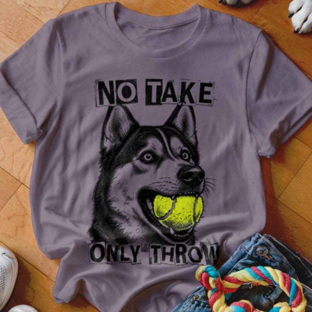 No Take Only Throw Husky Shirt - The Pawsitive Initiative