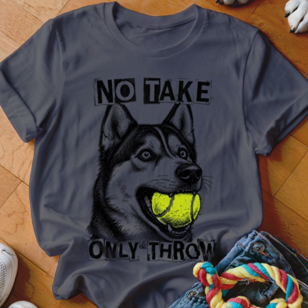 No Take Only Throw Husky Shirt - The Pawsitive Initiative