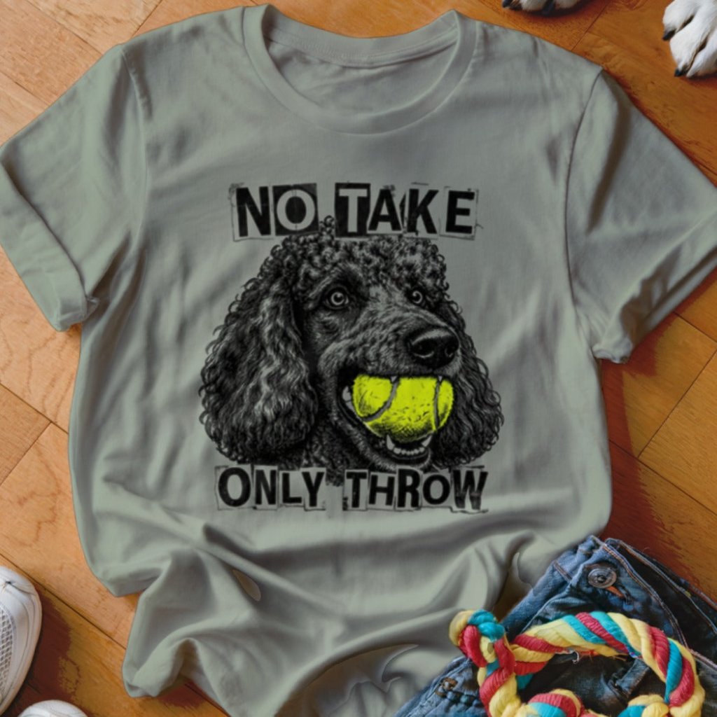 No Take Only Throw Poodle Shirt - The Pawsitive Initiative