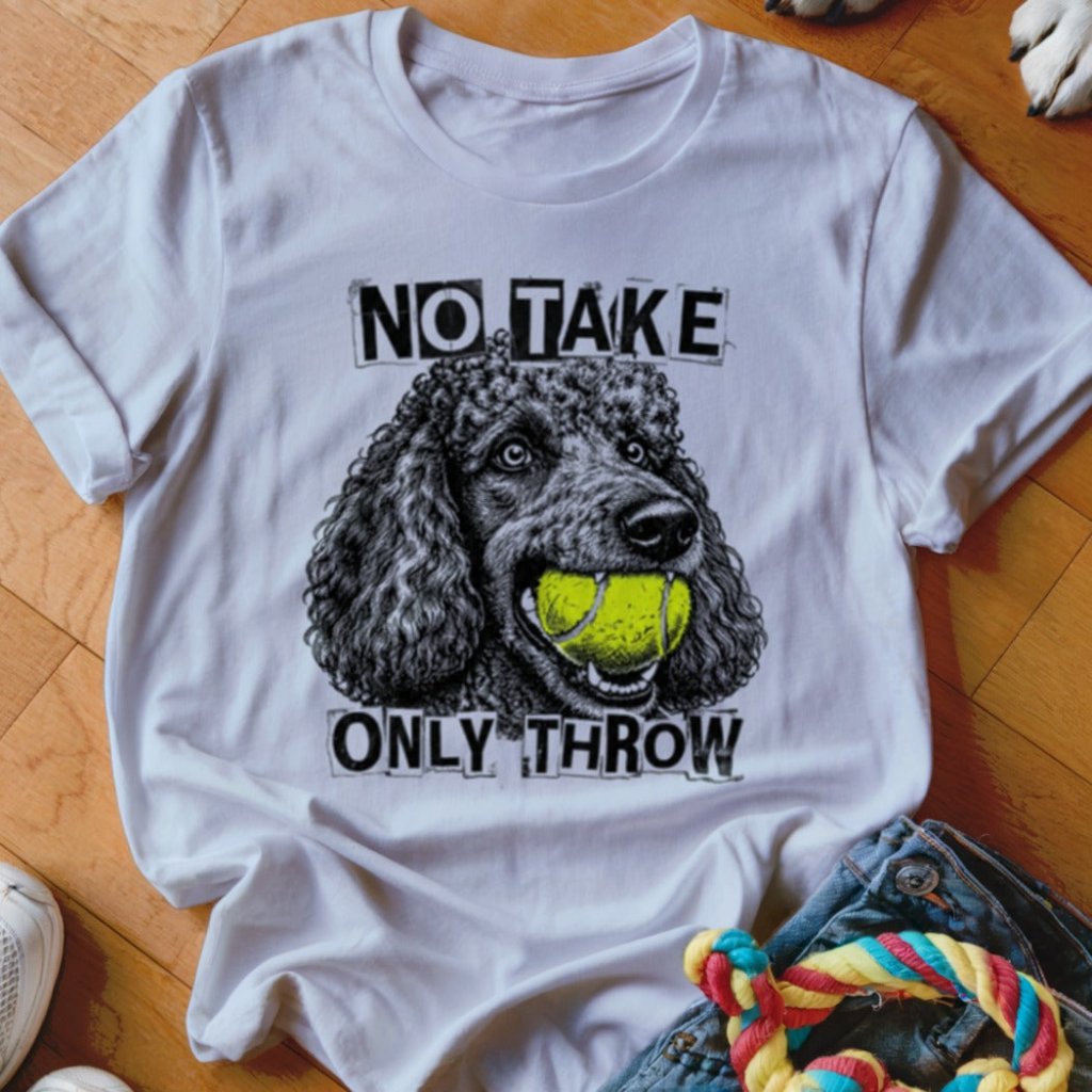 No Take Only Throw Poodle Shirt - The Pawsitive Initiative