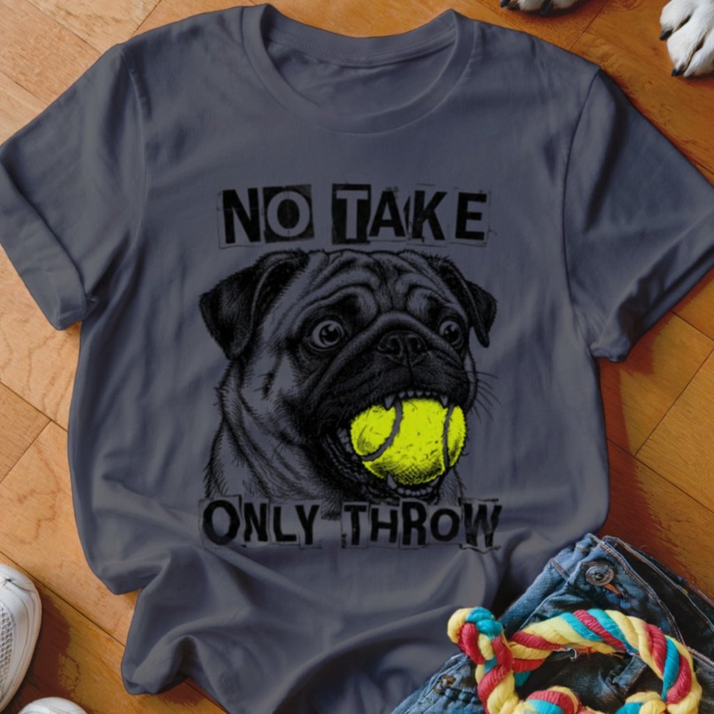 No Take Only Throw Pug Shirt - The Pawsitive Initiative