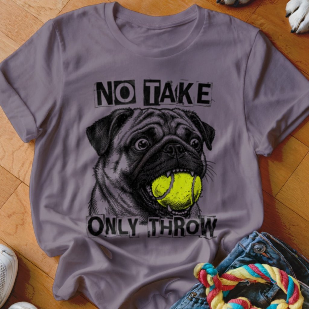 No Take Only Throw Pug Shirt - The Pawsitive Initiative