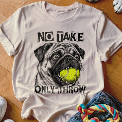 No Take Only Throw Pug Shirt - The Pawsitive Initiative