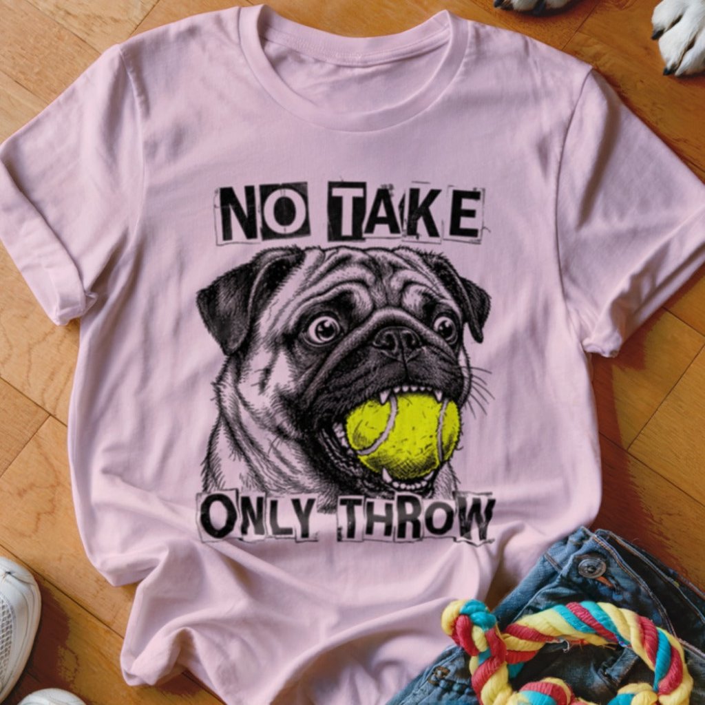 No Take Only Throw Pug Shirt - The Pawsitive Initiative
