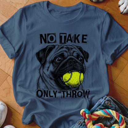 No Take Only Throw Pug Shirt - The Pawsitive Initiative