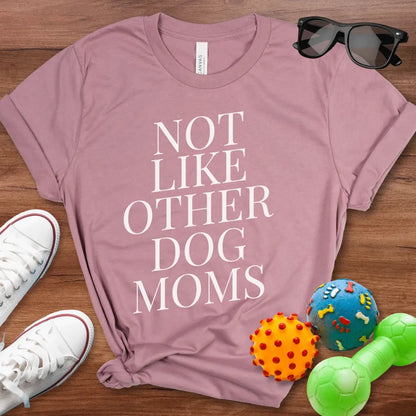 Not Like Other Dog Moms Shirt - The Pawsitive Initiative