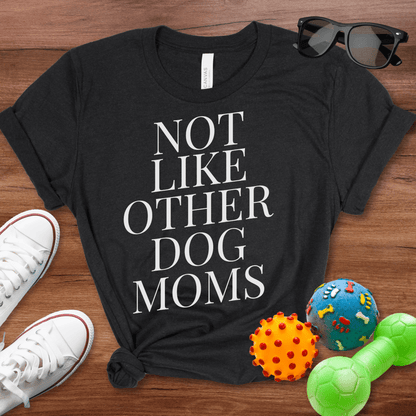 Not Like Other Dog Moms Shirt - The Pawsitive Initiative