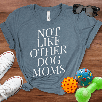 Not Like Other Dog Moms Shirt - The Pawsitive Initiative