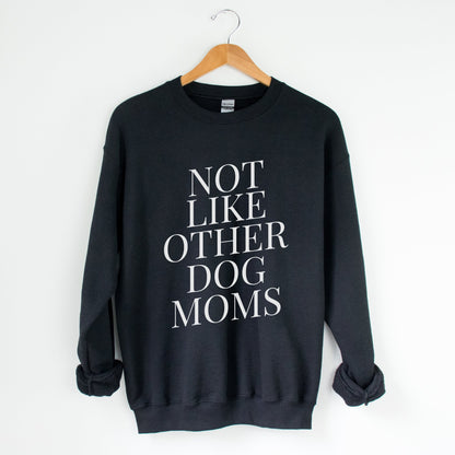 Not Like Other Dog Moms Sweatshirt - The Pawsitive Initiative