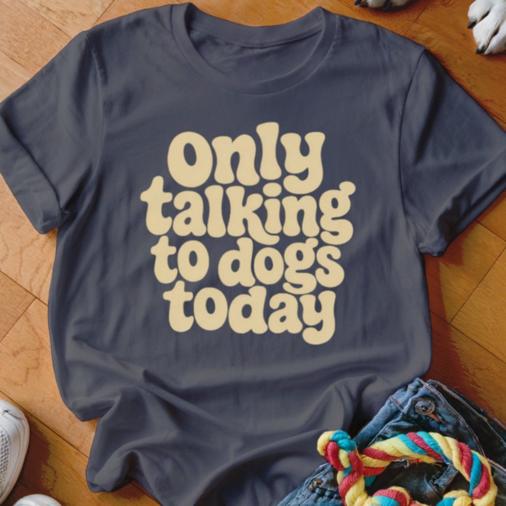 Only Talking To Dogs Today Shirt - The Pawsitive Initiative