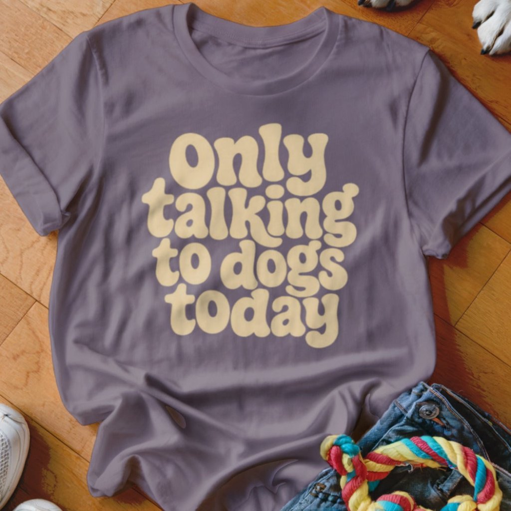 Only Talking To Dogs Today Shirt - The Pawsitive Initiative