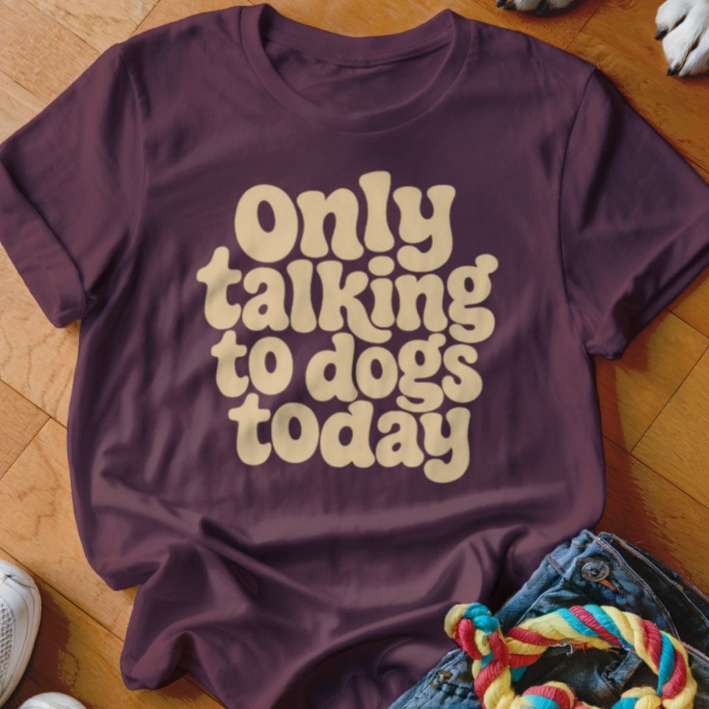 Only Talking To Dogs Today Shirt - The Pawsitive Initiative