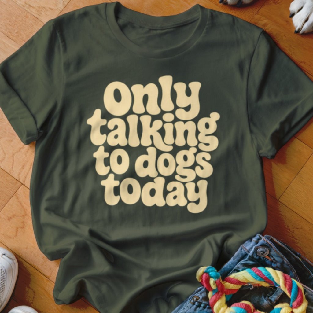 Only Talking To Dogs Today Shirt - The Pawsitive Initiative