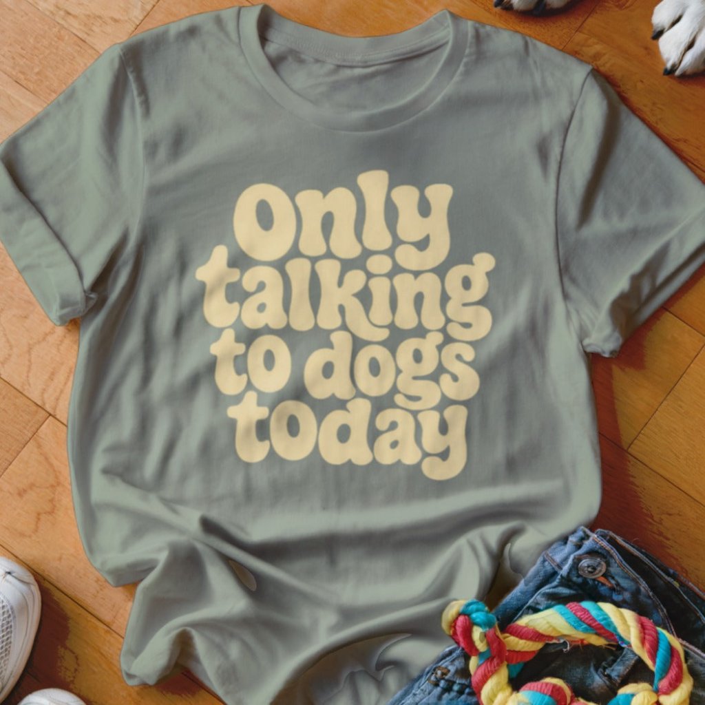 Only Talking To Dogs Today Shirt - The Pawsitive Initiative