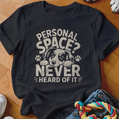 Personal Space Never Heard Of It Shirt - The Pawsitive Initiative