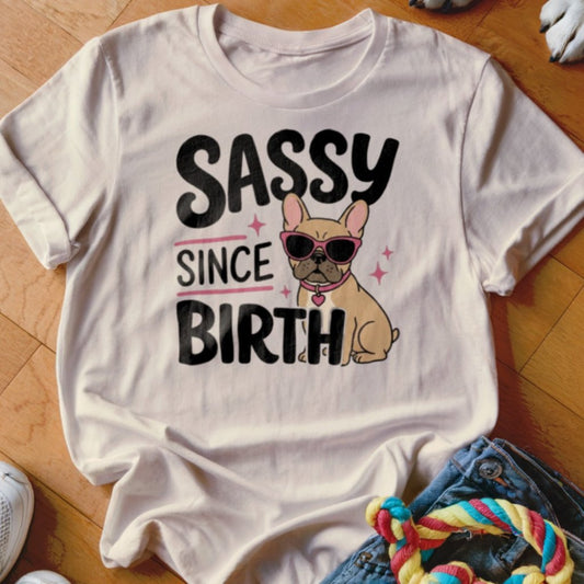 Sassy Since Birth Frenchie Shirt - The Pawsitive Initiative