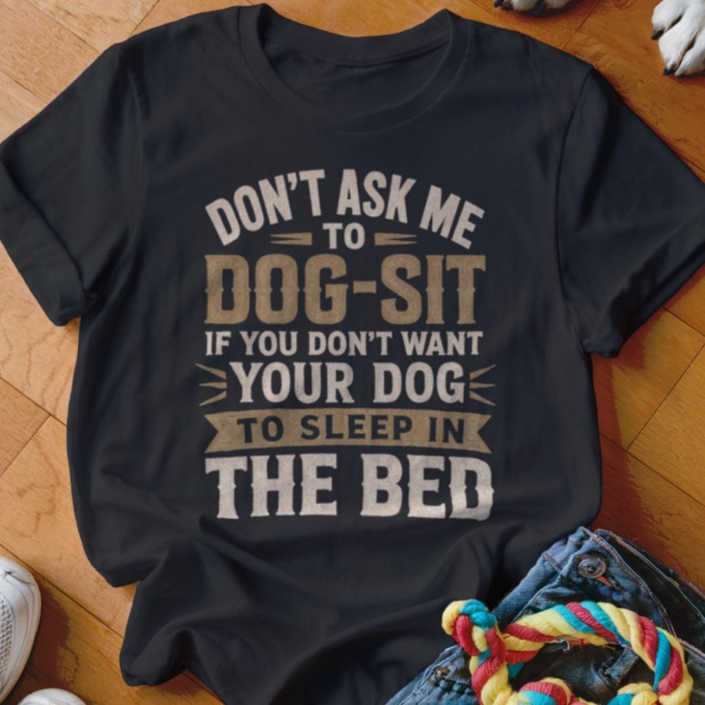 Sleep In The Bed Shirt - The Pawsitive Initiative