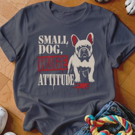 Small Dog Huge Attitude Shirt - The Pawsitive Initiative