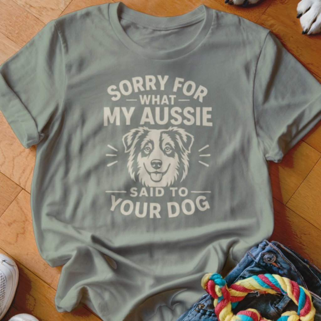 Sorry For What My Aussie Said To Your Dog Shirt - The Pawsitive Initiative