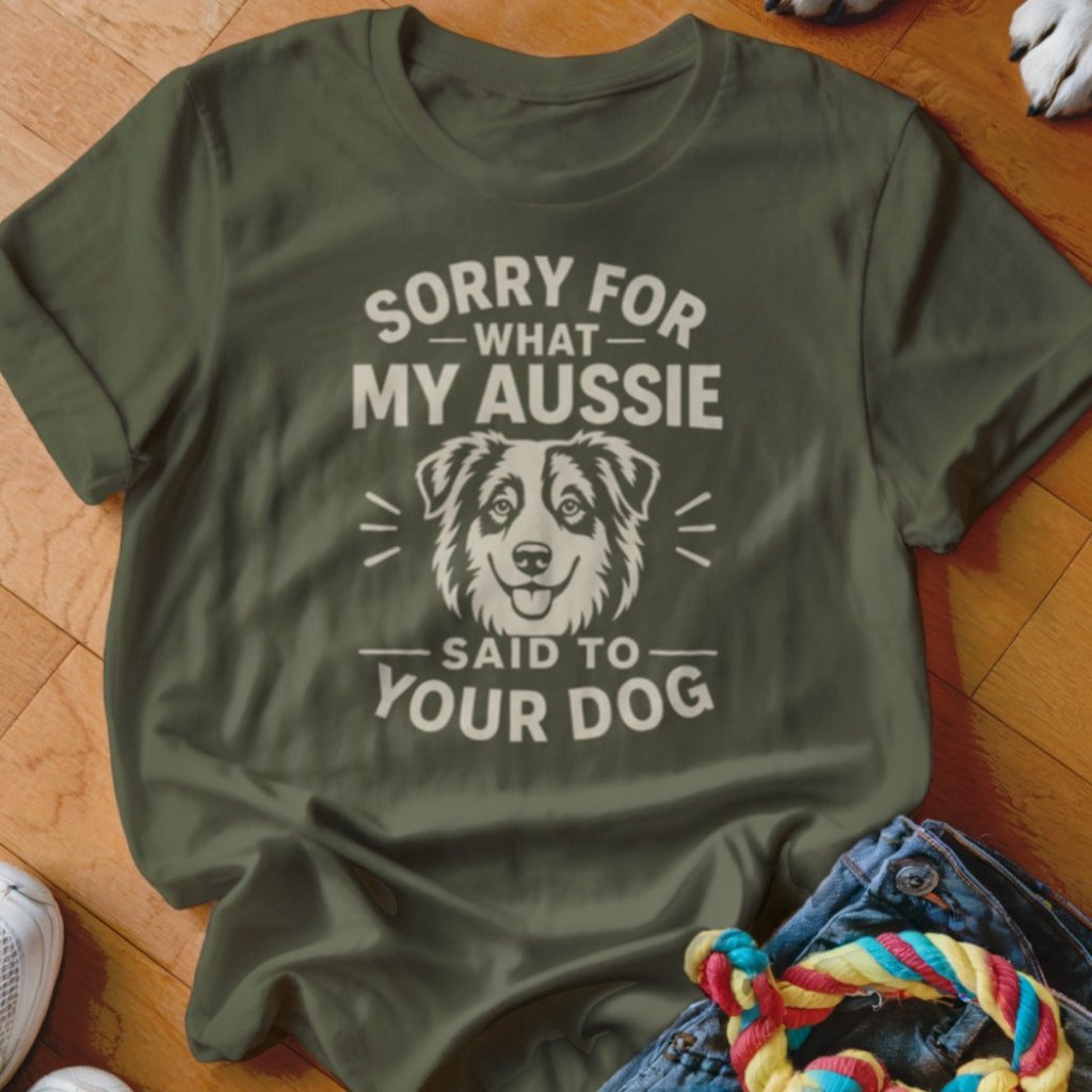 Sorry For What My Aussie Said To Your Dog Shirt - The Pawsitive Initiative