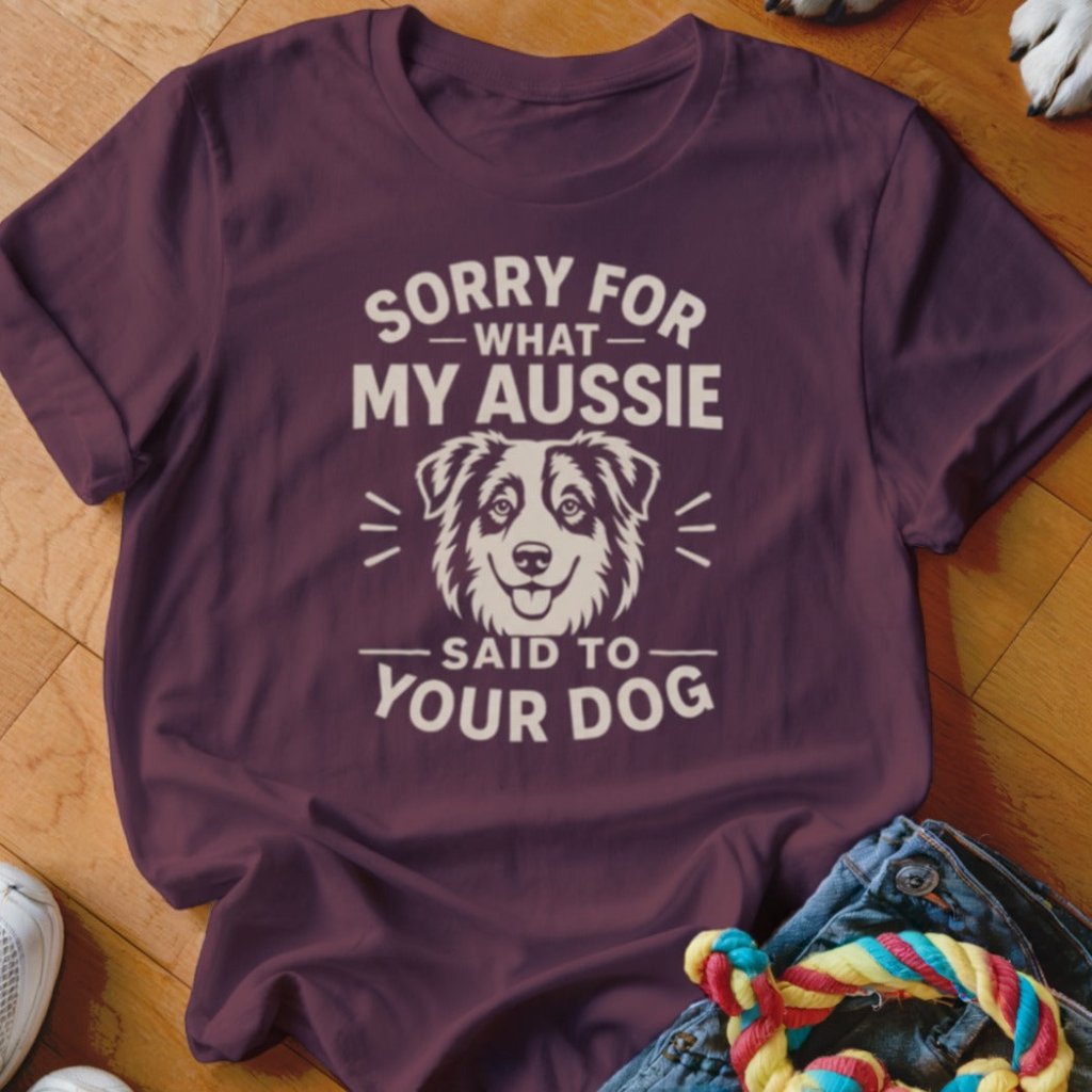 Sorry For What My Aussie Said To Your Dog Shirt - The Pawsitive Initiative