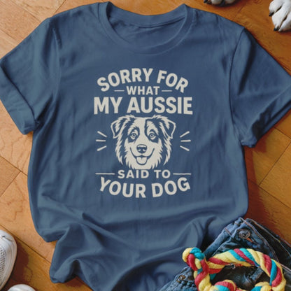 Sorry For What My Aussie Said To Your Dog Shirt - The Pawsitive Initiative